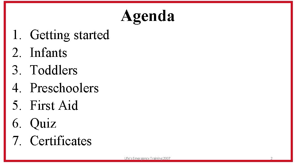 Agenda 1. 2. 3. 4. 5. 6. 7. Getting started Infants Toddlers Preschoolers First