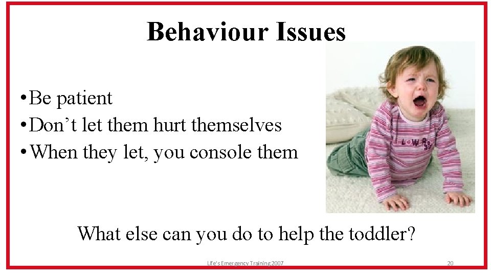 Behaviour Issues • Be patient • Don’t let them hurt themselves • When they