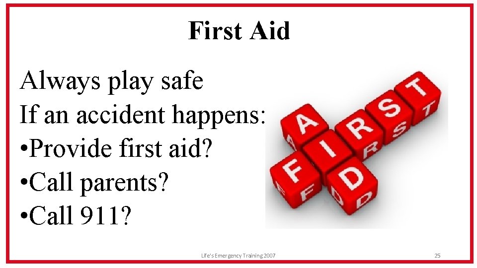 First Aid Always play safe If an accident happens: • Provide first aid? •