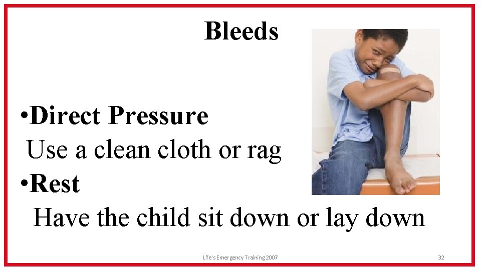 Bleeds • Direct Pressure Use a clean cloth or rag • Rest Have the