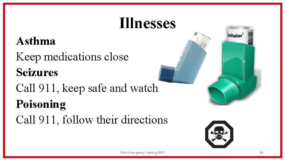 Illnesses Asthma Keep medications close Seizures Call 911, keep safe and watch Poisoning Call