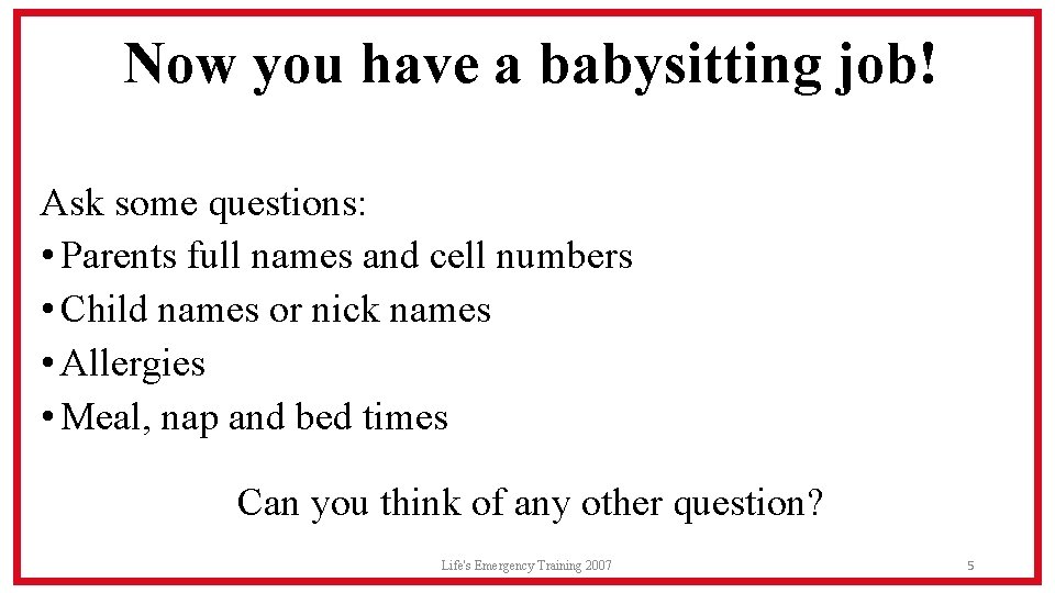 Now you have a babysitting job! Ask some questions: • Parents full names and