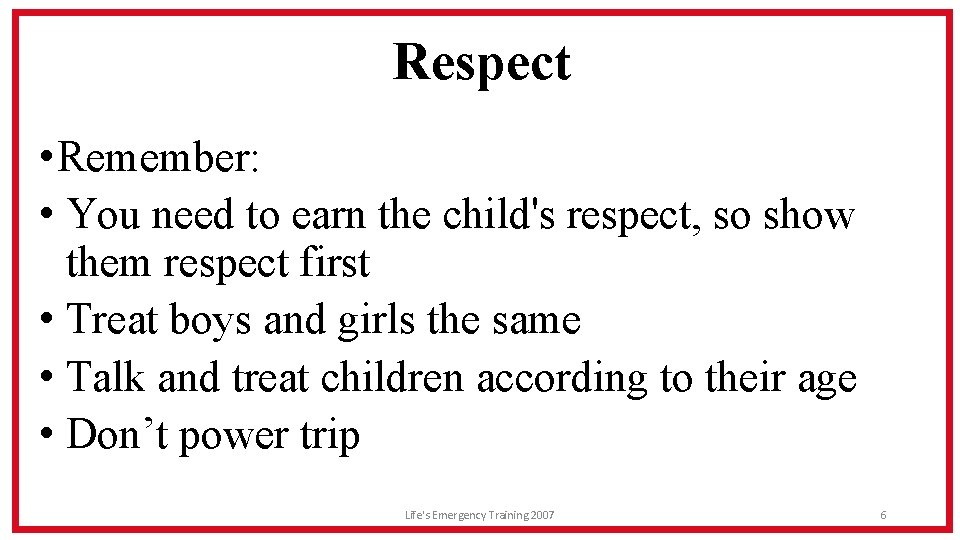 Respect • Remember: • You need to earn the child's respect, so show them