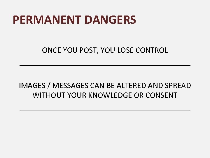 PERMANENT DANGERS ONCE YOU POST, YOU LOSE CONTROL _____________________ IMAGES / MESSAGES CAN BE