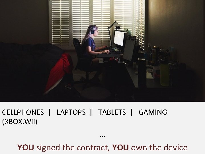 CELLPHONES | LAPTOPS | TABLETS | GAMING (XBOX, Wii) … YOU signed the contract,