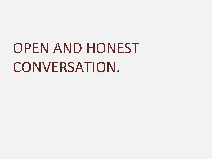 OPEN AND HONEST CONVERSATION. 