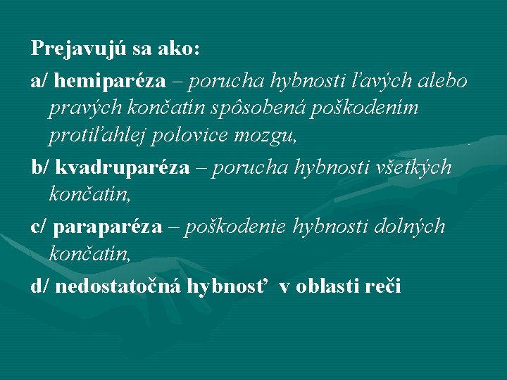 Prejavujú sa ako: a/ hemiparéza – porucha hybnosti ľavých alebo pravých končatín spôsobená poškodením