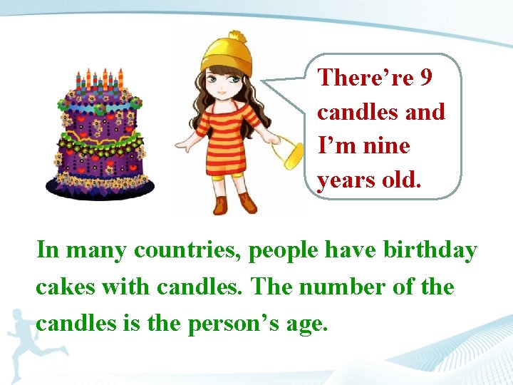 There’re 9 candles and I’m nine years old. In many countries, people have birthday