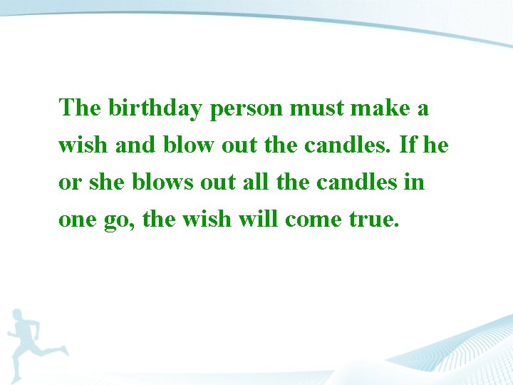 The birthday person must make a wish and blow out the candles. If he