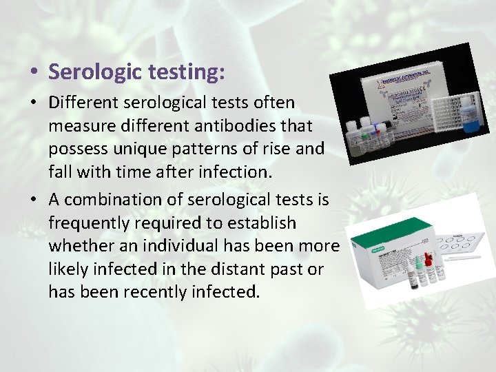  • Serologic testing: • Different serological tests often measure different antibodies that possess