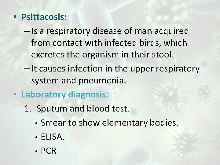  • Psittacosis: – Is a respiratory disease of man acquired from contact with