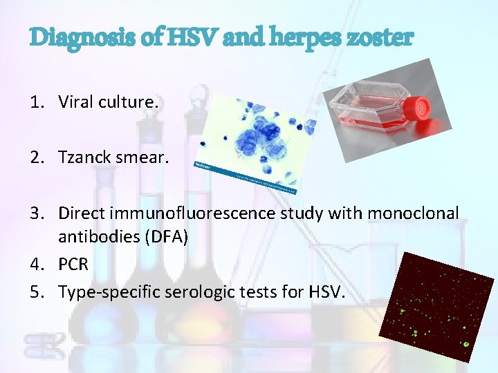 Diagnosis of HSV and herpes zoster 1. Viral culture. 2. Tzanck smear. 3. Direct