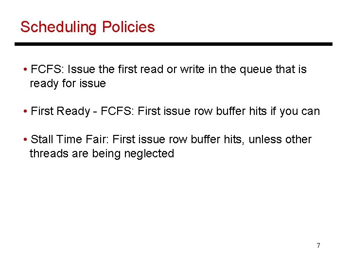 Scheduling Policies • FCFS: Issue the first read or write in the queue that