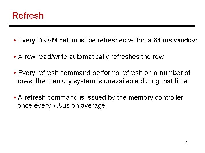 Refresh • Every DRAM cell must be refreshed within a 64 ms window •
