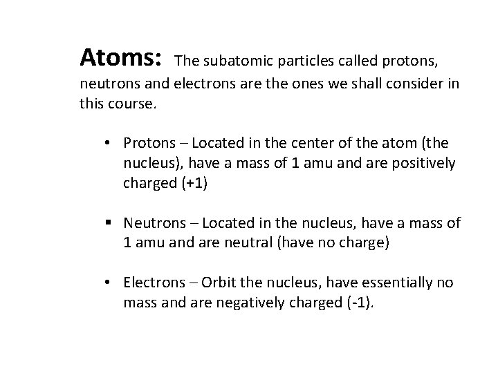 Atoms: The subatomic particles called protons, neutrons and electrons are the ones we shall