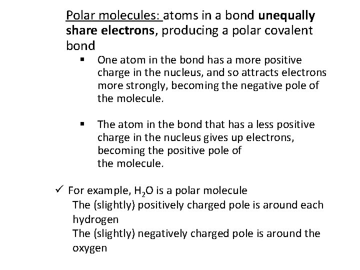 Polar molecules: atoms in a bond unequally share electrons, producing a polar covalent bond