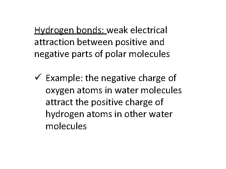 Hydrogen bonds: weak electrical attraction between positive and negative parts of polar molecules ü