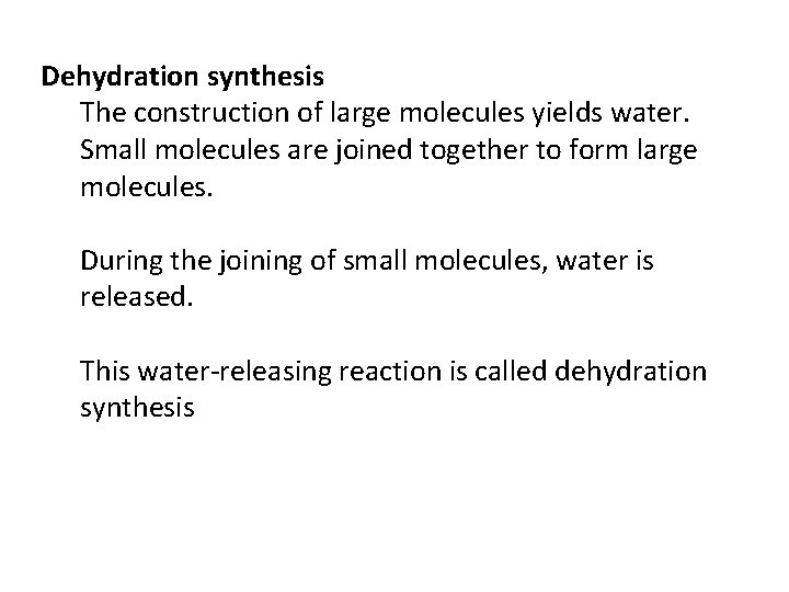 Dehydration synthesis The construction of large molecules yields water. Small molecules are joined together