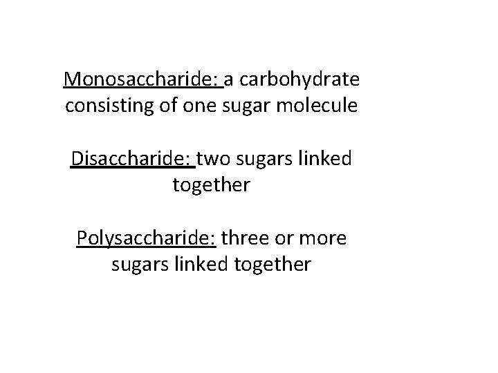Monosaccharide: a carbohydrate consisting of one sugar molecule Disaccharide: two sugars linked together Polysaccharide:
