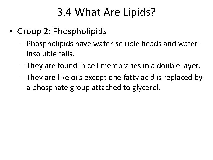 3. 4 What Are Lipids? • Group 2: Phospholipids – Phospholipids have water-soluble heads
