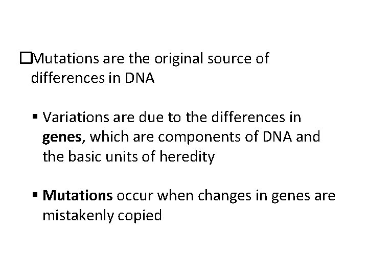 �Mutations are the original source of differences in DNA Variations are due to the