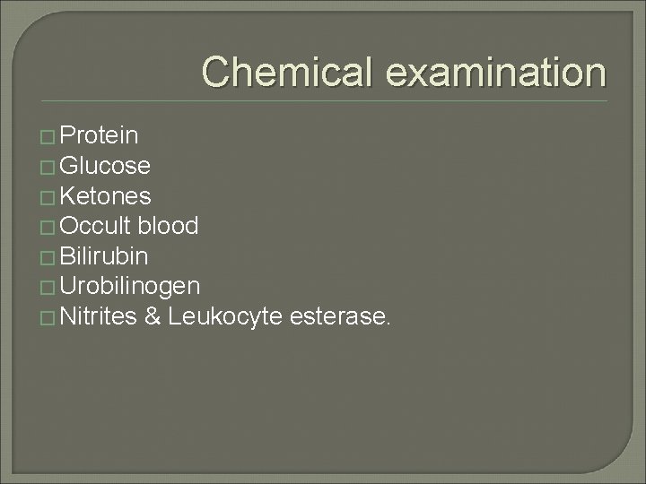 Chemical examination � Protein � Glucose � Ketones � Occult blood � Bilirubin �