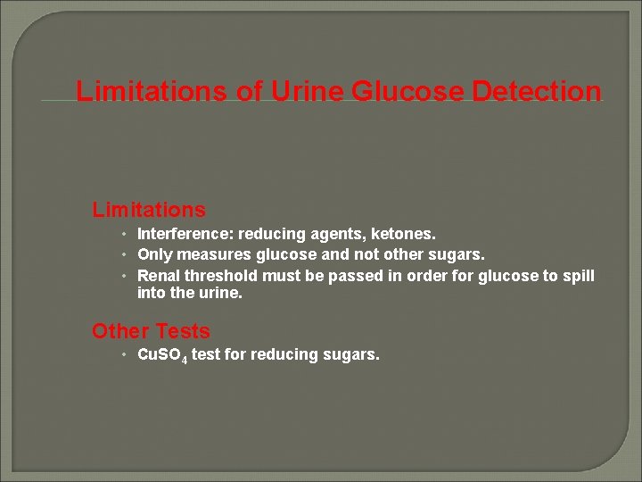 Limitations of Urine Glucose Detection Limitations • Interference: reducing agents, ketones. • Only measures