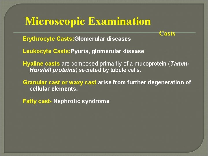 Microscopic Examination Erythrocyte Casts: Glomerular diseases Casts Leukocyte Casts: Pyuria, glomerular disease Hyaline casts