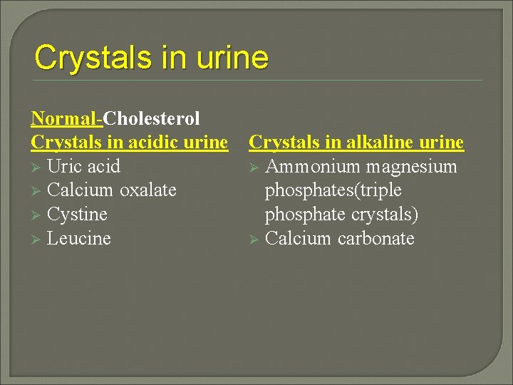 Crystals in urine Normal-Cholesterol Crystals in acidic urine Ø Uric acid Ø Calcium oxalate