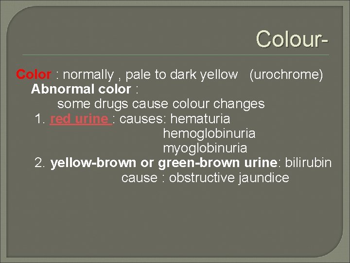 Colour. Color : normally , pale to dark yellow (urochrome) Abnormal color : some