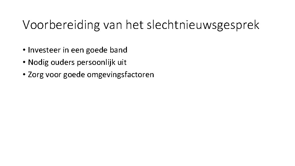 Voorbereiding van het slechtnieuwsgesprek • Investeer in een goede band • Nodig ouders persoonlijk