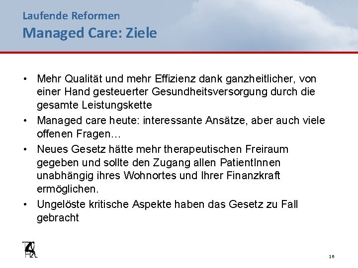 Laufende Reformen Managed Care: Ziele • Mehr Qualität und mehr Effizienz dank ganzheitlicher, von