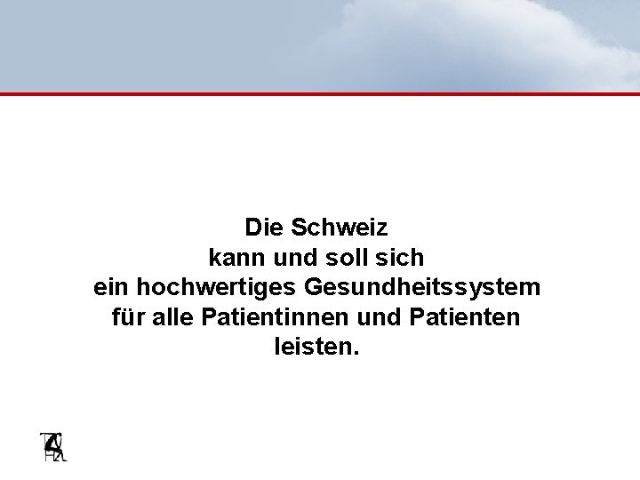 Die Schweiz kann und soll sich ein hochwertiges Gesundheitssystem für alle Patientinnen und Patienten