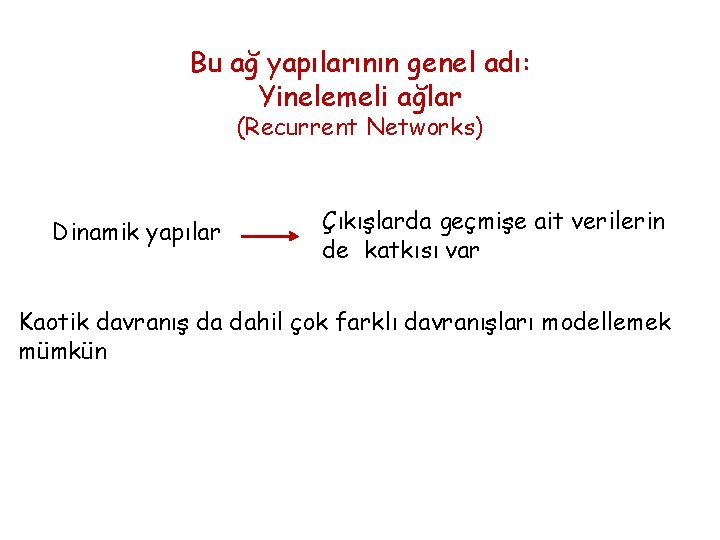 Bu ağ yapılarının genel adı: Yinelemeli ağlar (Recurrent Networks) Dinamik yapılar Çıkışlarda geçmişe ait