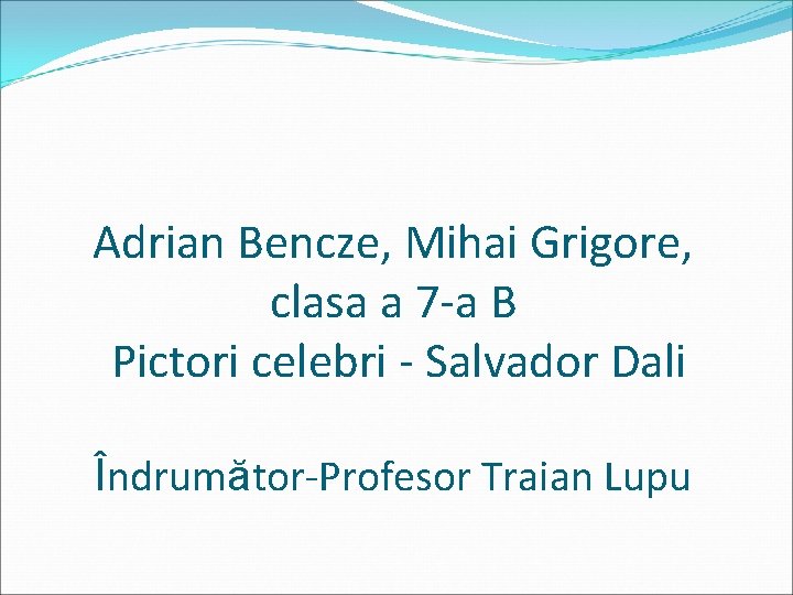 Adrian Bencze, Mihai Grigore, clasa a 7 -a B Pictori celebri - Salvador Dali