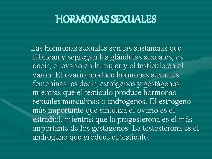 HORMONAS SEXUALES Las hormonas sexuales son las sustancias que fabrican y segregan las glándulas