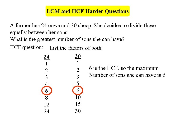LCM and HCF Harder Questions A farmer has 24 cows and 30 sheep. She