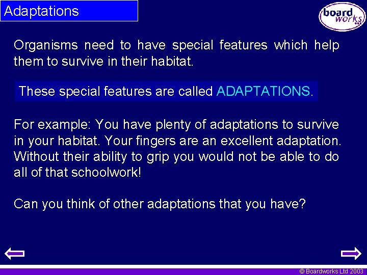 Adaptations Organisms need to have special features which help them to survive in their