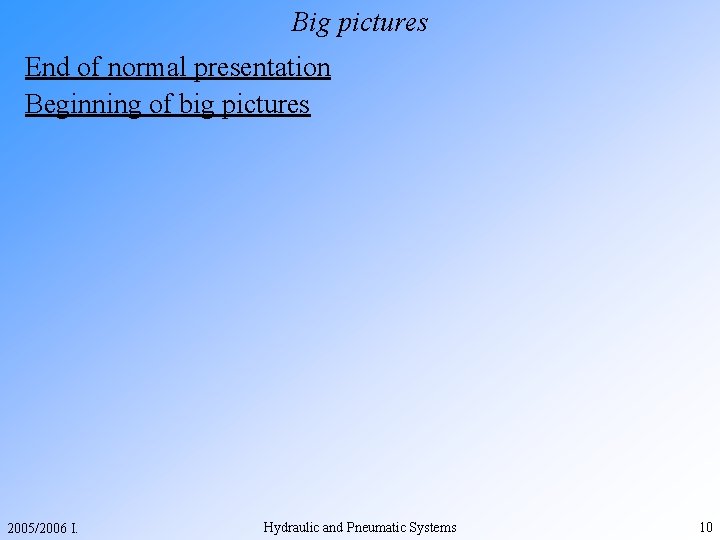Big pictures End of normal presentation Beginning of big pictures 2005/2006 I. Hydraulic and