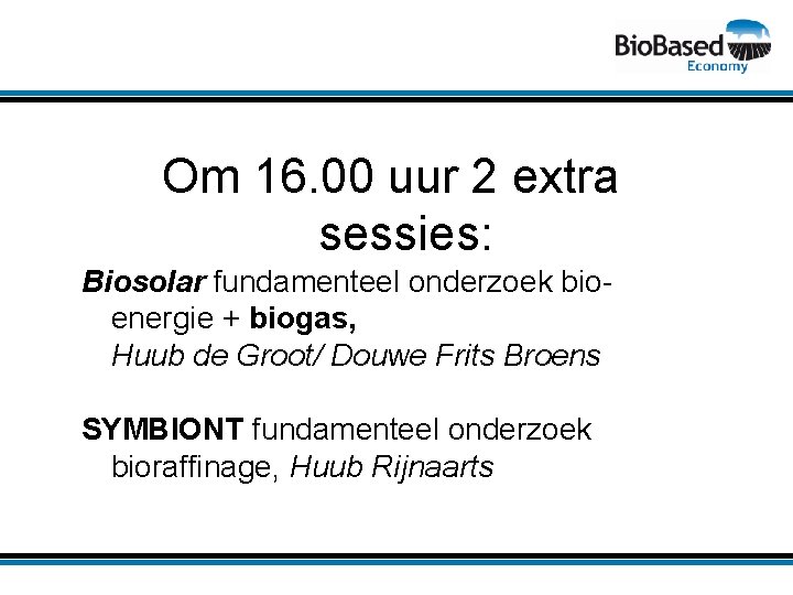 Om 16. 00 uur 2 extra sessies: Biosolar fundamenteel onderzoek bioenergie + biogas, Huub