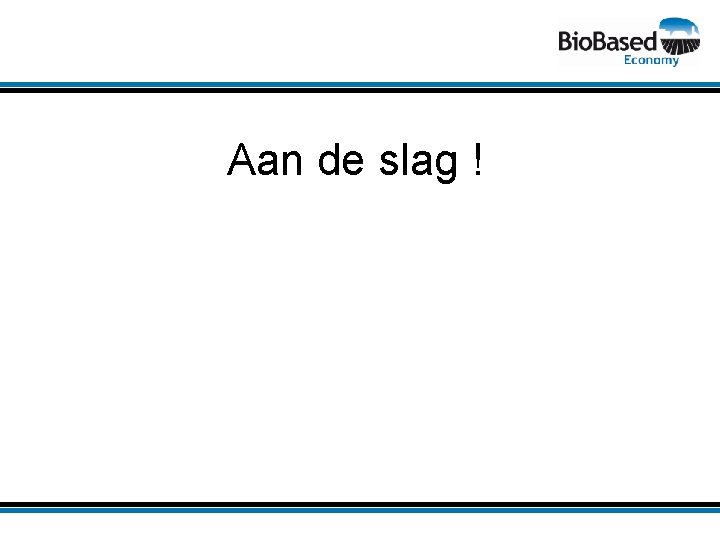 Aan de slag ! 