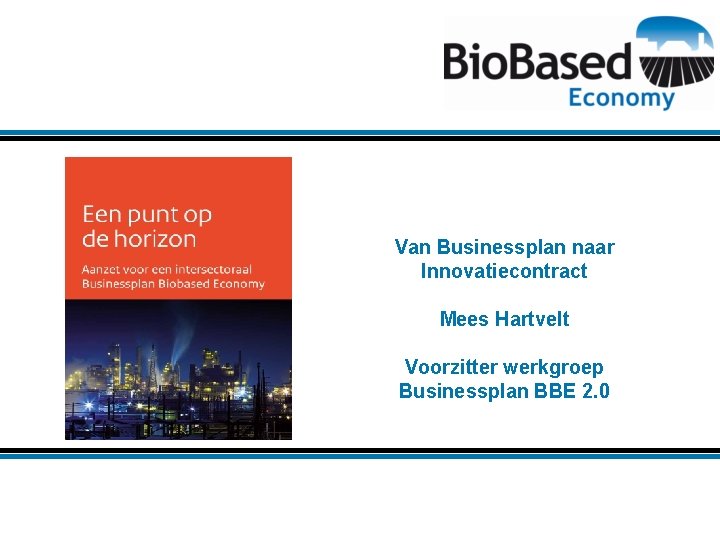 Van Businessplan naar Innovatiecontract Mees Hartvelt Voorzitter werkgroep Businessplan BBE 2. 0 