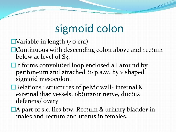 sigmoid colon �Variable in length (40 cm) �Continuous with descending colon above and rectum