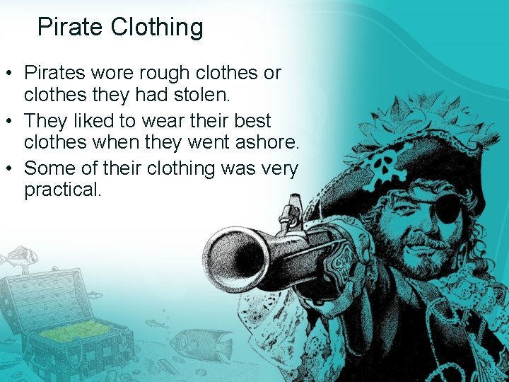 Pirate Clothing • Pirates wore rough clothes or clothes they had stolen. • They