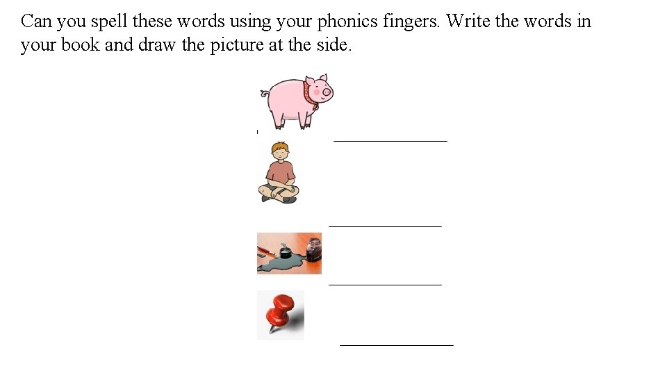 Can you spell these words using your phonics fingers. Write the words in your