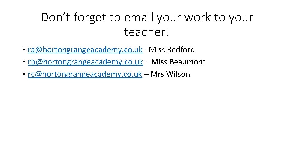 Don’t forget to email your work to your teacher! • ra@hortongrangeacademy. co. uk –Miss