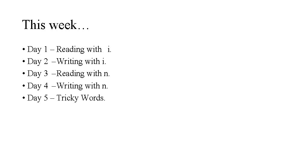 This week… • Day 1 – Reading with i. • Day 2 – Writing