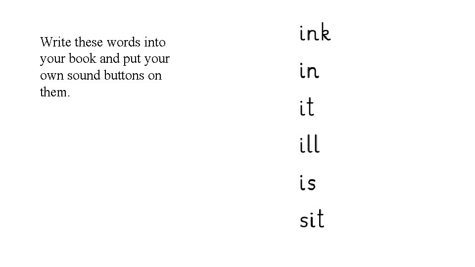 Write these words into your book and put your own sound buttons on them.