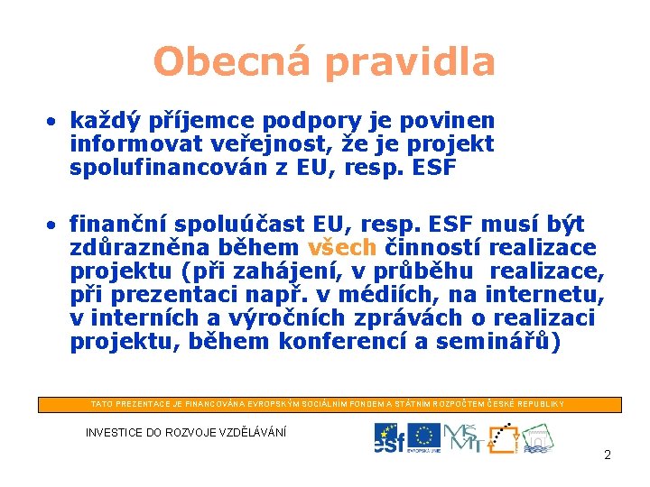 Obecná pravidla • každý příjemce podpory je povinen informovat veřejnost, že je projekt spolufinancován