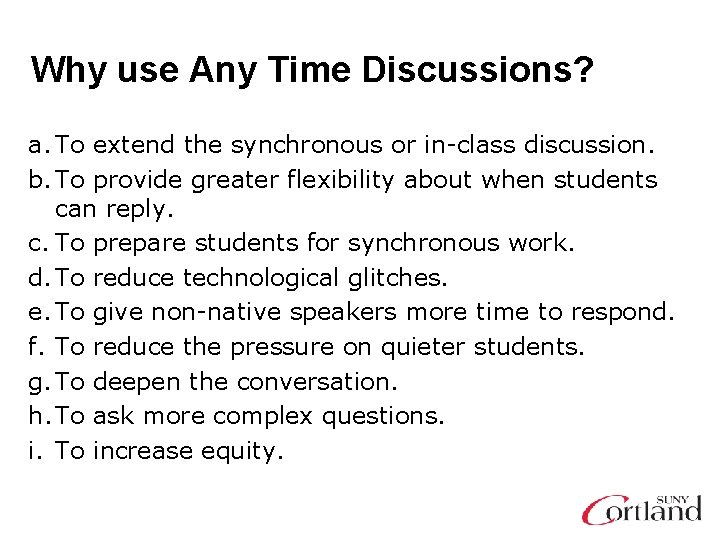 Why use Any Time Discussions? a. To extend the synchronous or in-class discussion. b.